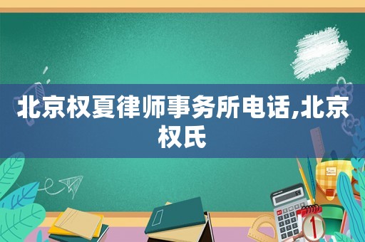 北京權夏律師事務所電話,北京權氏