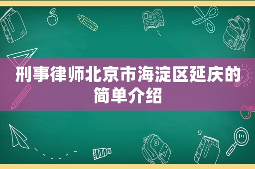 刑事律師北京市海淀區(qū)延慶的簡(jiǎn)單介紹