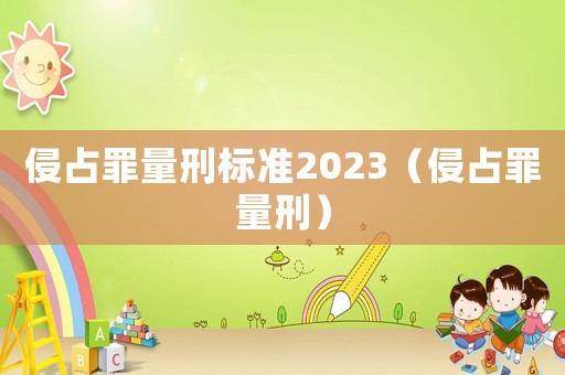 侵占罪量刑標(biāo)準(zhǔn)2023（侵占罪量刑）