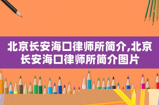 北京長安海口律師所簡介,北京長安海口律師所簡介圖片