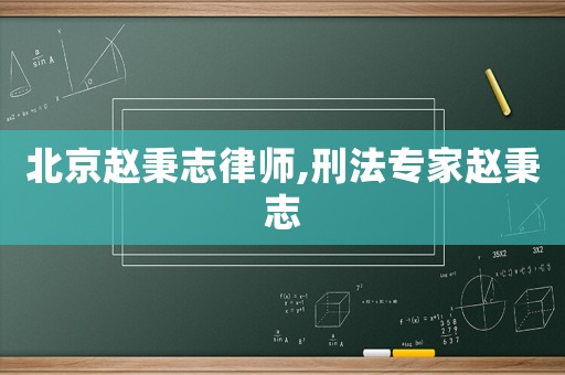 北京趙秉志律師,刑法專家趙秉志