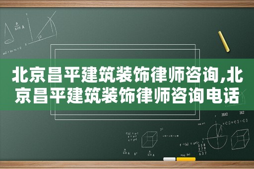 北京昌平建筑裝飾律師咨詢,北京昌平建筑裝飾律師咨詢電話號碼