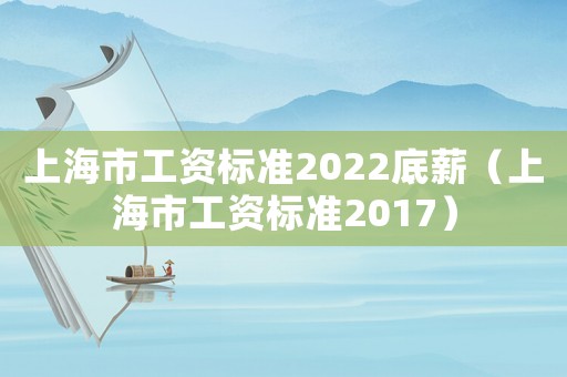 上海市工資標準2022底薪（上海市工資標準2017）