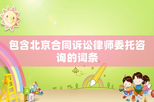 包含北京合同訴訟律師委托咨詢的詞條