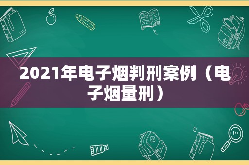 2021年電子煙判刑案例（電子煙量刑）