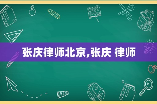 張慶律師北京,張慶 律師