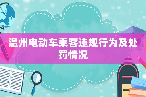 溫州電動(dòng)車乘客違規(guī)行為及處罰情況