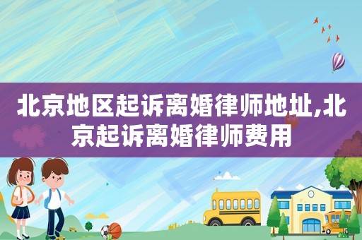 北京地區起訴離婚律師地址,北京起訴離婚律師費用