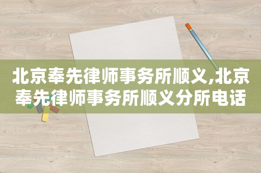北京奉先律師事務所順義,北京奉先律師事務所順義分所電話