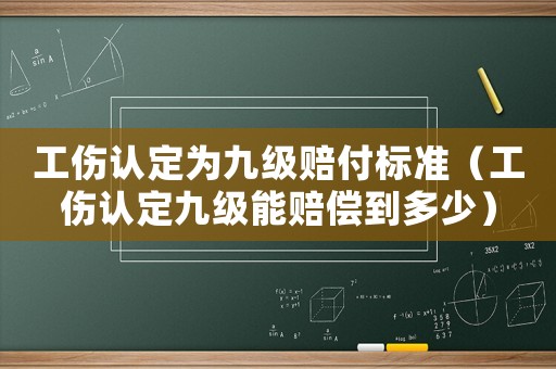 工傷認(rèn)定為九級(jí)賠付標(biāo)準(zhǔn)（工傷認(rèn)定九級(jí)能賠償?shù)蕉嗌伲? title=