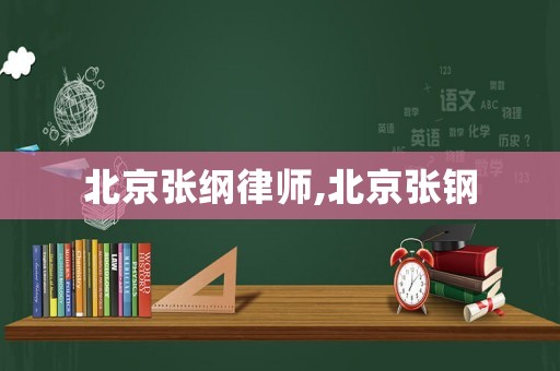 北京張綱律師,北京張鋼