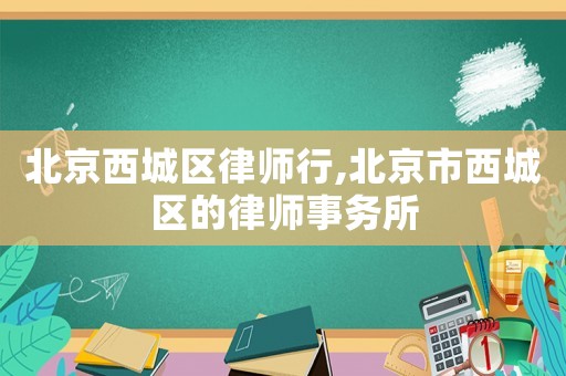 北京西城區律師行,北京市西城區的律師事務所