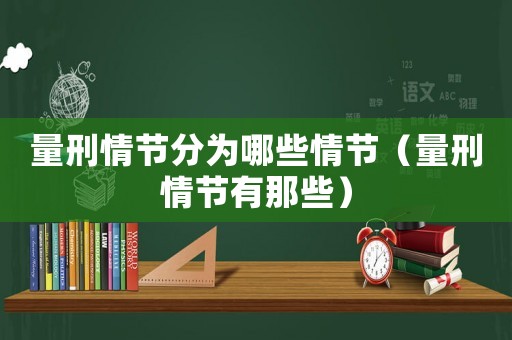 量刑情節(jié)分為哪些情節(jié)（量刑情節(jié)有那些）