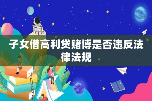 子女借高利貸賭博是否違反法律法規(guī)