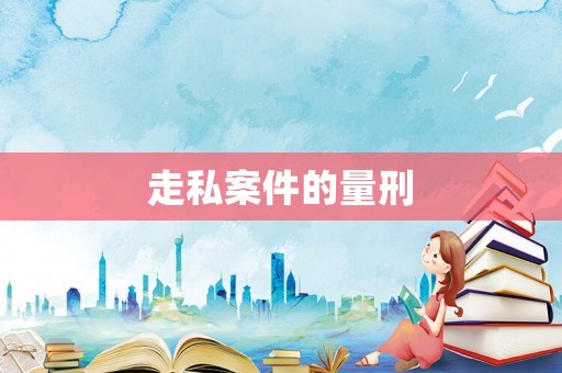 走私案件的量刑