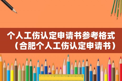 個人工傷認定申請書參考格式（合肥個人工傷認定申請書）
