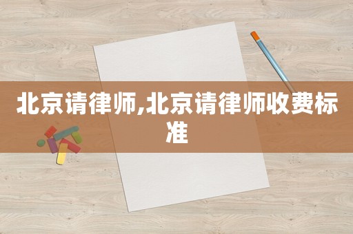 北京請律師,北京請律師收費標準
