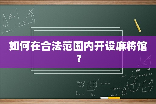 如何在合法范圍內開設麻將館？