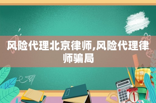 風險代理北京律師,風險代理律師騙局