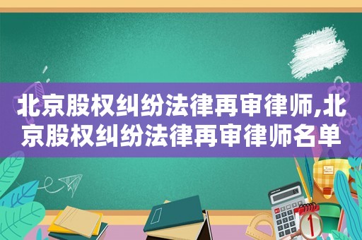 北京股權糾紛法律再審律師,北京股權糾紛法律再審律師名單