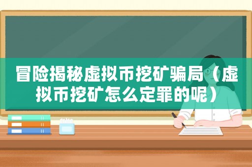 冒險揭秘虛擬幣挖礦騙局（虛擬幣挖礦怎么定罪的呢）