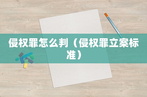 侵權罪怎么判（侵權罪立案標準）