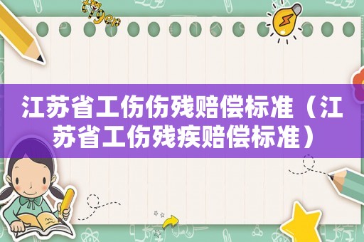 江蘇省工傷傷殘賠償標準（江蘇省工傷殘疾賠償標準）