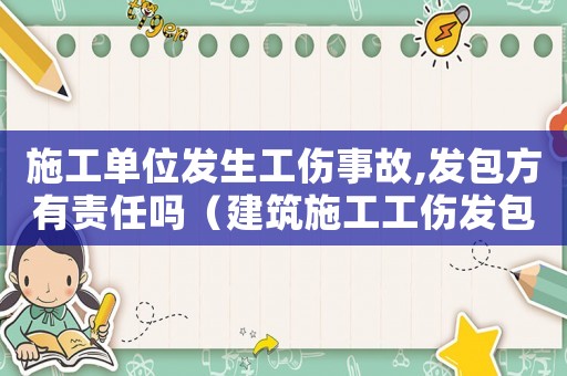 施工單位發生工傷事故,發包方有責任嗎（建筑施工工傷發包人）