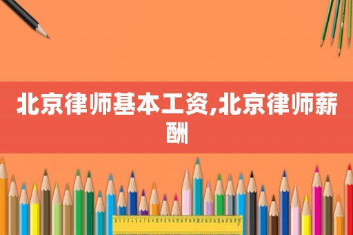 北京律師基本工資,北京律師薪酬