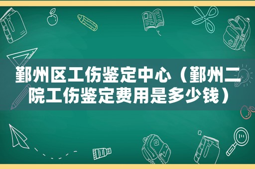 鄞州區(qū)工傷鑒定中心（鄞州二院工傷鑒定費(fèi)用是多少錢）