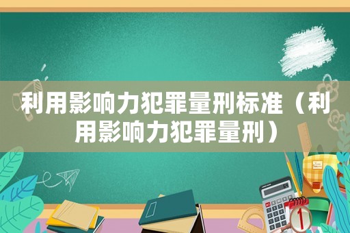 利用影響力犯罪量刑標準（利用影響力犯罪量刑）