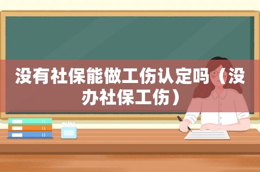 沒有社保能做工傷認定嗎（沒辦社保工傷）