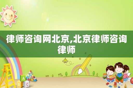 律師咨詢網北京,北京律師咨詢律師