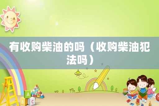 有收購柴油的嗎（收購柴油犯法嗎）