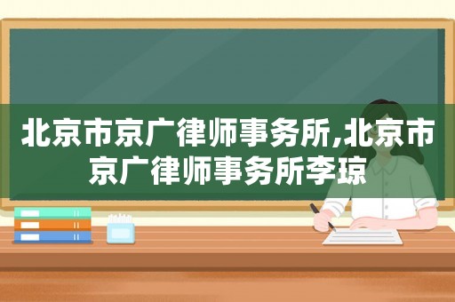 北京市京廣律師事務所,北京市京廣律師事務所李瓊