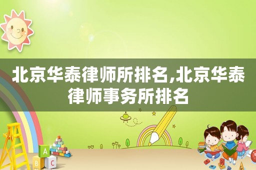 北京華泰律師所排名,北京華泰律師事務(wù)所排名