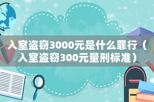 入室盜竊3000元是什么罪行（入室盜竊300元量刑標(biāo)準(zhǔn)）