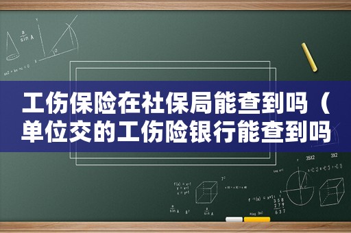 工傷保險在社保局能查到嗎（單位交的工傷險銀行能查到嗎）