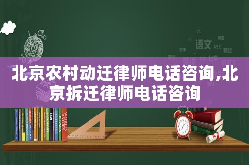 北京農村動遷律師電話咨詢,北京拆遷律師電話咨詢