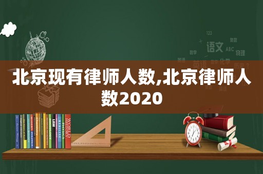 北京現(xiàn)有律師人數(shù),北京律師人數(shù)2020