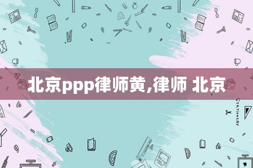 北京ppp律師黃,律師 北京