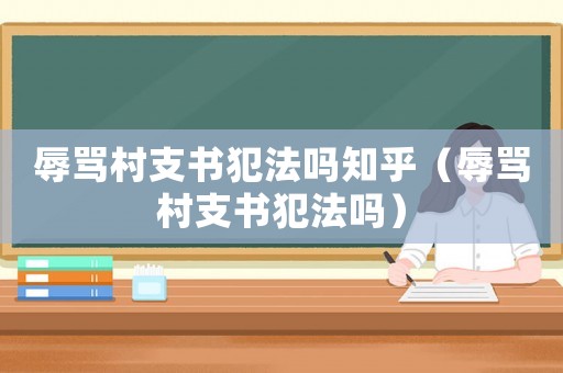 辱罵村支書犯法嗎知乎（辱罵村支書犯法嗎）