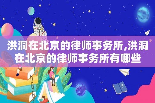 洪洞在北京的律師事務所,洪洞在北京的律師事務所有哪些
