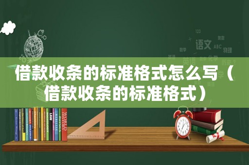 借款收條的標準格式怎么寫（借款收條的標準格式）