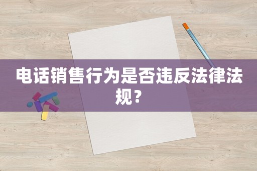 電話銷售行為是否違反法律法規？