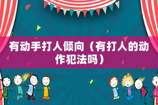 有動手打人傾向（有打人的動作犯法嗎）