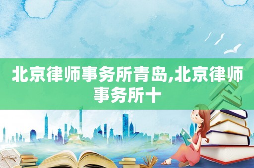 北京律師事務(wù)所青島,北京律師事務(wù)所十