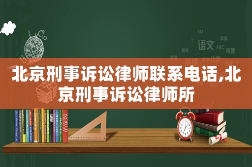 北京刑事訴訟律師聯系電話,北京刑事訴訟律師所