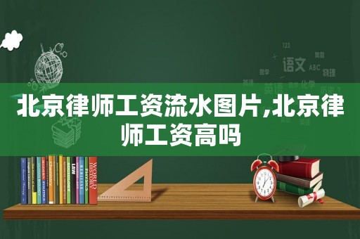 北京律師工資流水圖片,北京律師工資高嗎