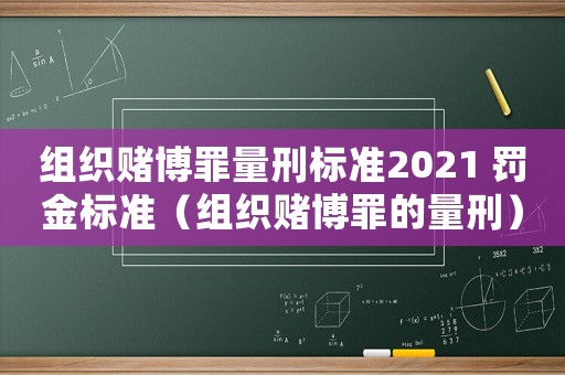 組織賭博罪量刑標準2021 罰金標準（組織賭博罪的量刑）